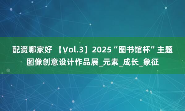 配资哪家好 【Vol.3】2025“图书馆杯”主题图像创意设计作品展_元素_成长_象征